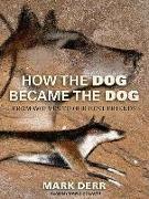 How the Dog Became the Dog: From Wolves to Our Best Friends