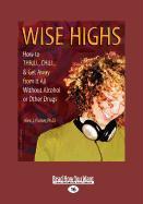 Wise Highs: How to Thrill, Chill, & Get Away from It All Without Alcohol or Other Drugs (Large Print 16pt)