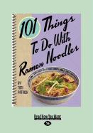 101 Things to Do with Ramen Noodles (Large Print 16pt)
