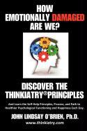 How Emotionally Damaged Are We? Discover the Thinkiatry Principles: And Learn the Self-Help Principles, Process, and Path to Healthier Psychological F