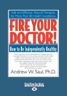 Fire Your Doctor!: How to Be Independently Healthy (Large Print 16pt)