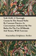 Verb Drill, A Thorough Course In The French Verbs By Constant Practice In Conversation. Followed By The Rules On The Use Of Moods And Tenses, With Exe