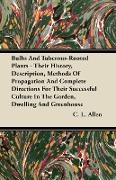 Bulbs And Tuberous-Rooted Plants - Their History, Description, Methods Of Propagation And Complete Directions For Their Successful Culture In The Gard