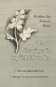Wood Carvings in English Churches, I - Stalls and Tabernacle Work, II - Bishops' Thrones and Chancel Work