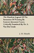 The Haarlem Legend of the Invention of Printing by Lourens Janszoon Coster, Critically Examined by Dr. A. Van Der Linde