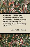 The Fertility of the Land - A Summary Sketch of the Relationship of Farm-Practice to the Maintaining and Increasing of the Productivity of the Soil