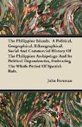 The Philippine Islands. A Political, Geographical, Ethnographical, Social And Commercial History Of The Philippine Archipelago And Its Political Depen