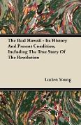 The Real Hawaii - Its History and Present Condition, Including the True Story of the Revolution