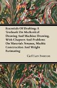 Essentials Of Drafting, A Textbook On Mechanical Drawing And Machine Drawing, With Chapters And Problems On Materials Stresses, Machie Construction And Weight Estimating