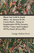 Blood And Gold In South Africa - An Answer To Dr. Conan Doyle - Being An Examination Of His Account Of The "Cause And Conduct" Of The South-African Wa