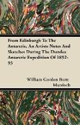 From Edinburgh to the Antarctic, an Artists Notes and Sketches During the Dundee Antarctic Expedition of 1892-93