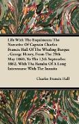 Life With The Esquimaux, The Narrative Of Captain Charles Francis Hall Of The Whaling Barque, George Henry, From The 29th May 1860, To The 13th Septem