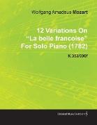 12 Variations on La Belle Francoise by Wolfgang Amadeus Mozart for Solo Piano (1782) K.353/300f