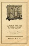 Common Diseases of the Canary - A Dictionary of Diseases and Their Cures