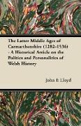 The Latter Middle Ages of Carmarthenshire (1282-1536) - A Historical Article on the Politics and Personalities of Welsh History