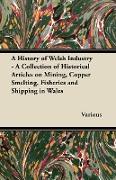 A History of Welsh Industry - A Collection of Historical Articles on Mining, Copper Smelting, Fisheries and Shipping in Wales