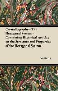 Crystallography - The Hexagonal System - Containing Historical Articles on the Structure and Properties of the Hexagonal System