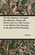 The Development of English Fox-Hunting - Poems and Ditties from the 13th Century to the Modern Day Focusing on the Sport of Fox-Hunting