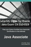 Ucertify Guide for Oracle Java Exam CX-310-019: Oracle Certified Associate, Java Se 5/Se 6