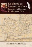 La Pluma Es Lengua del Alma: Ensayos En Honor de E. Michael Gerli