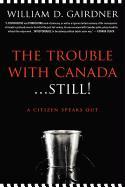 The Trouble with Canada ... Still! A Citizen Speaks Out