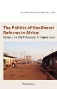 The Politics of Neoliberal Reforms in Africa. State and Civil Society in Cameroon