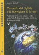 L'Avvento del Digitale E La Televisione Al Futuro: Prodotti Televisivi, Storia, Audience E Logica Commerciale. TV Locali: Dalla Nascita Alla Ricerca D