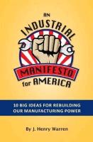 An Industrial Manifesto for America: 10 Big Ideas for Rebuilding Our Manufacturing Power