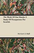 The Work of Our Hands, A Study of Occupations for Invalids