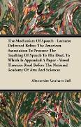 The Mechanism Of Speech - Lectures Delivered Before The American Association To Promote The Teaching Of Speech To The Deaf, To Which Is Appended A Pap