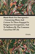 Hand-Book for Emergencies - Containing Hints and Cutions to Those Engaged in Dangerous Occupations, and to Sufferers by the Common Casualites of Life