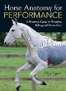 Horse Anatomy for Performance: A Practical Guide to Training, Riding and Horse Care