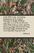 Tricks With Cards - Containing Explanations of the General Principles of Sleight-Of-Hand applicable to Card-Tricks, Of Card-Tricks With Ordinary Cards, And Not Requiring Sleight-Of-Hand, Of Tricks Involving Sleight-Of-Hand, Or the Use of Specially-Pr