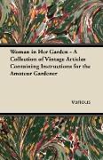 Woman in Her Garden - A Collection of Vintage Articles Containing Instructions for the Amateur Gardener