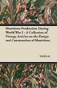 Munitions Production During World War I - A Collection of Vintage Articles on the Design and Construction of Munitions