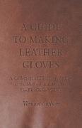 A Guide to Making Leather Gloves - A Collection of Historical Articles on the Methods and Materials Used in Glove Making