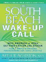 The South Beach Wake-Up Call: Why America Is Still Getting Fatter and Sicker, Plus 7 Simple Strategies for Reversing Our Toxic Lifestyle