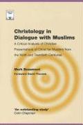 Christology in Dialogue with Muslims: A Critical Analysis of Christian Presentations of Christ for Muslims from the Ninth and Twentieth Centuries