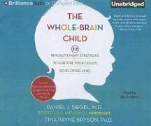 The Whole-Brain Child: 12 Revolutionary Strategies to Nurture Your Child's Developing Mind, Survive Everyday Parenting Struggles, and Help Yo