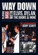 Way Down: Playing Bass with Elvis, Dylan, the Doors and More: The Autobiography of Jerry Scheff