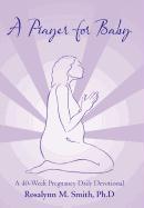 A Prayer for Baby: A 40-Week Pregnancy Daily Devotional