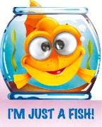 I'm Just a Fish!