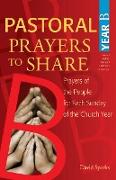 Pastoral Prayers to Share Year B: Prayers of the People for Each Sunday of the Church Year [With CDROM]