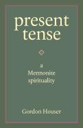Present Tense: A Mennonite Spirituality
