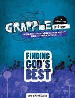 Grapple Jr. High: Finding God's Best: 12 Lessons on Tackling Tough Questions about God, Others, and Me