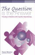 The Question Is the Answer: Focusing on Solutions with Cognitive Hypnotherapy