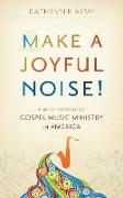 Make a Joyful Noise! a Brief History of Gospel Music Ministry in America