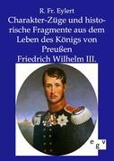 Charakter-Züge und historische Fragmente aus dem Leben des Königs von Preußen Friedrich Wilhelm III