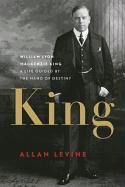 King: William Lyon MacKenzie King: A Life Guided by the Hand of Destiny