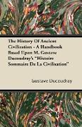 The History Of Ancient Civilization - A Handbook Based Upon M. Gustave Ducoudray's "Histoire Sommaire De La Civilisation"